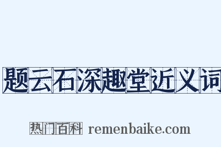 题云石深趣堂近义词是什么意思的图片